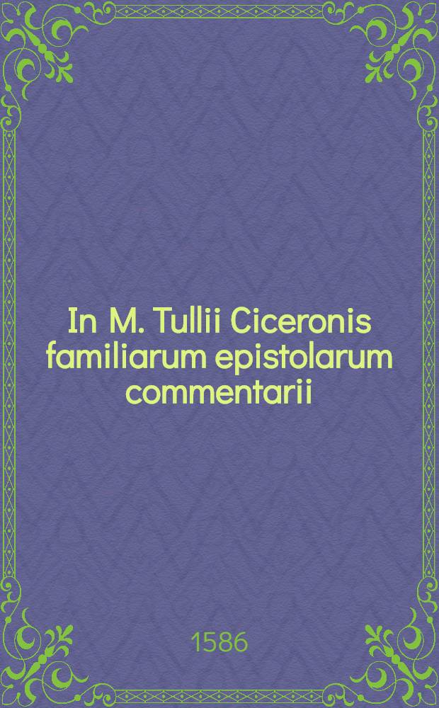 In M. Tullii Ciceronis familiarum epistolarum commentarii