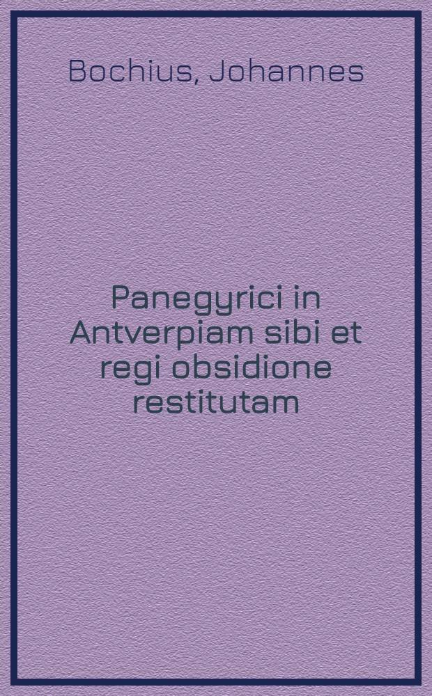 Panegyrici in Antverpiam sibi et regi obsidione restitutam