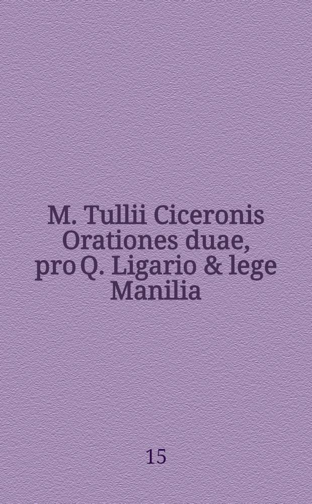 M. Tullii Ciceronis Orationes duae, pro Q. Ligario & lege Manilia