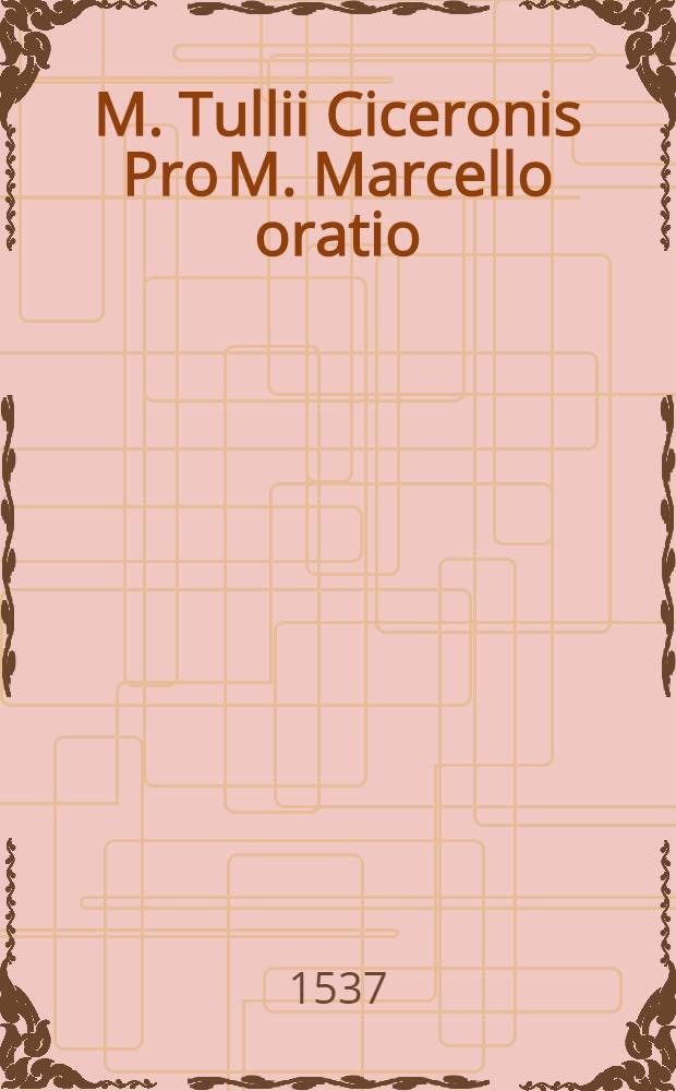 M. Tullii Ciceronis Pro M. Marcello oratio; Pro Q. Ligario; Pro rege Deiotaro