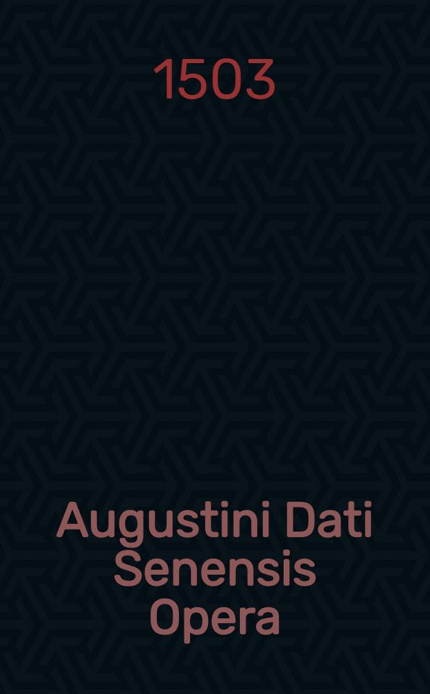 Augustini Dati Senensis Opera