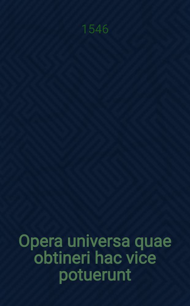 Opera universa quae obtineri hac vice potuerunt