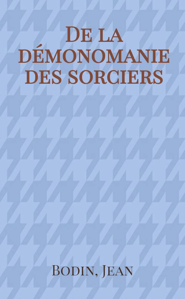 De la démonomanie des sorciers