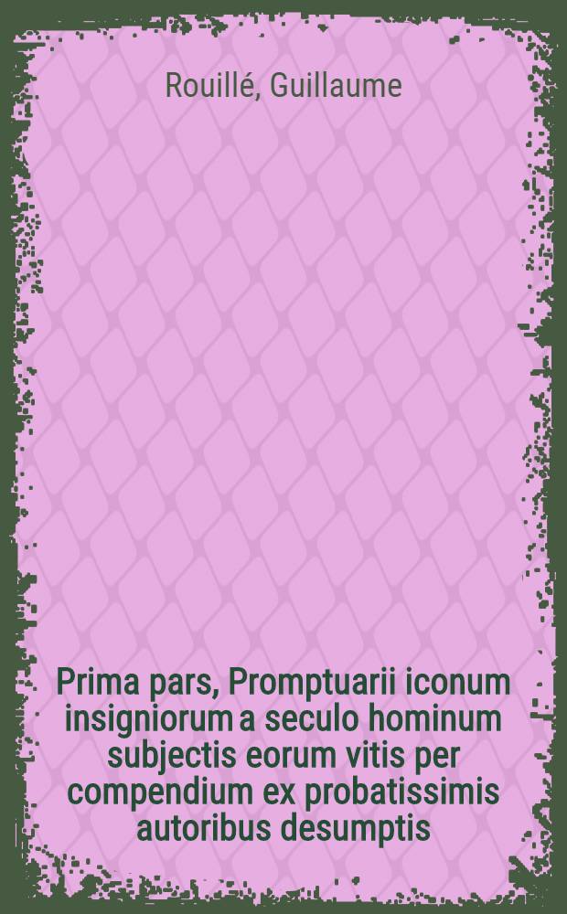 Prima pars, Promptuarii iconum insigniorum a seculo hominum subjectis eorum vitis per compendium ex probatissimis autoribus desumptis
