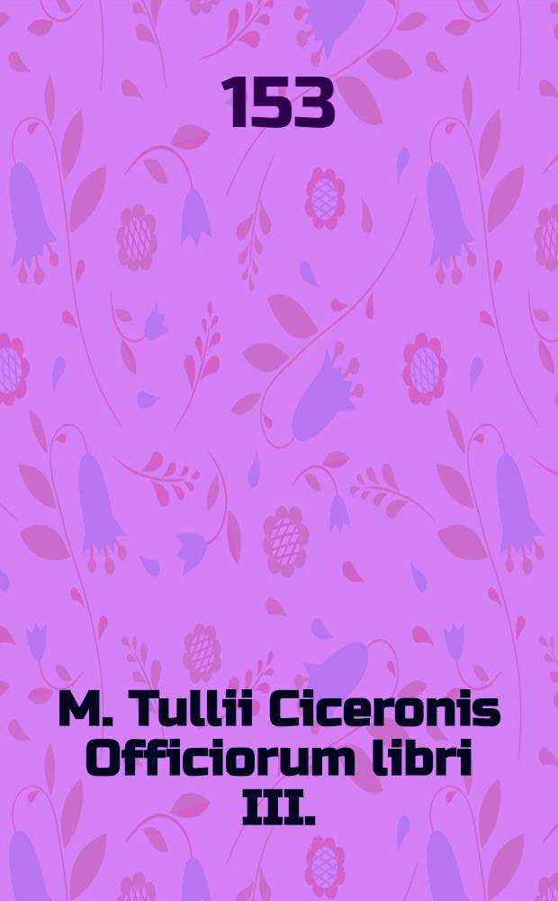 M. Tullii Ciceronis Officiorum libri III.