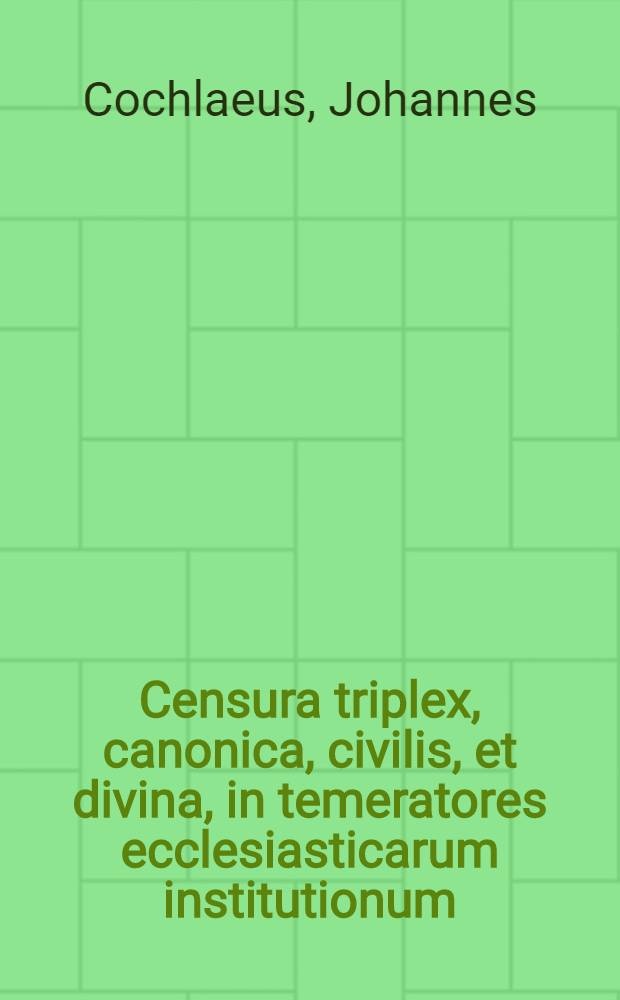 Censura triplex, canonica, civilis, et divina, in temeratores ecclesiasticarum institutionum