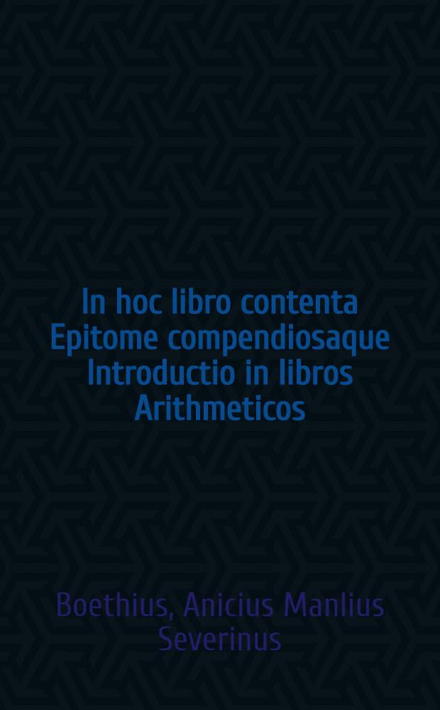 In hoc libro contenta Epitome compendiosaque Introductio in libros Arithmeticos