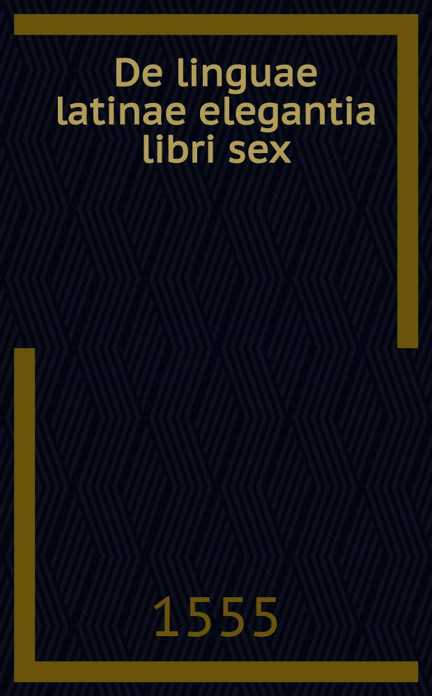 De linguae latinae elegantia libri sex