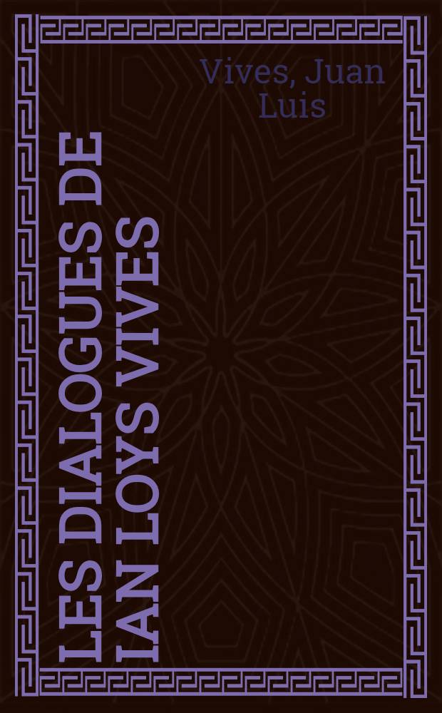 Les dialogues de Ian Loys Vives : Traduits de latin en fran&ccedil;ois