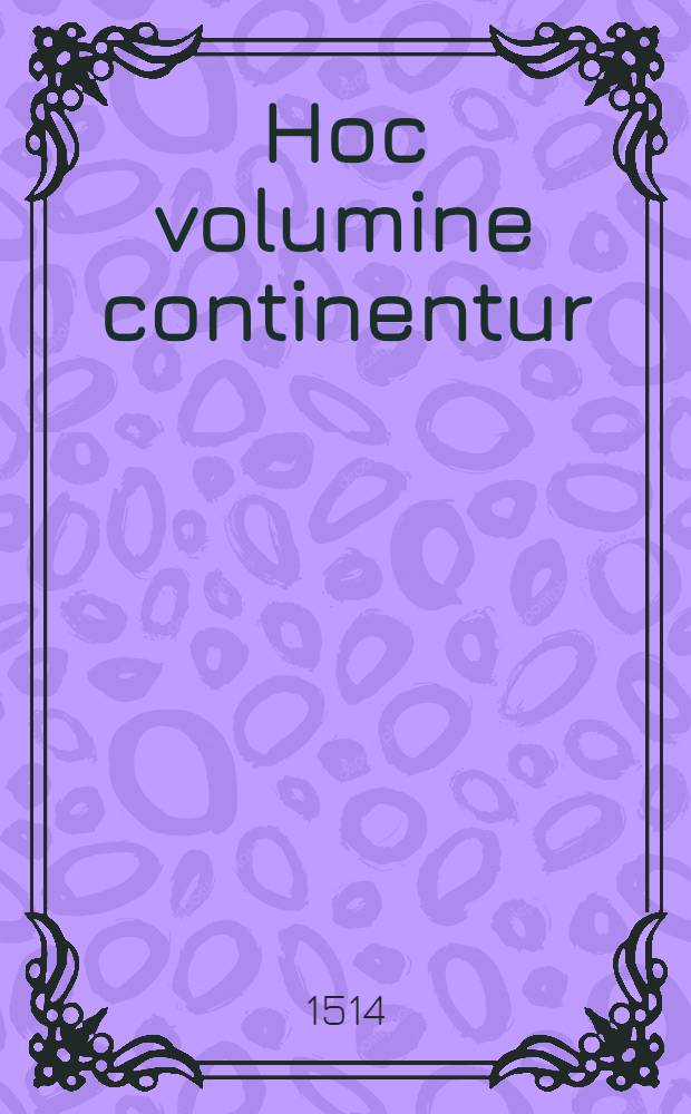 Hoc volumine continentur: De oratore; Lib. III. De clavis oratoribus ...; Lib. I. Orator ad Brutum ..