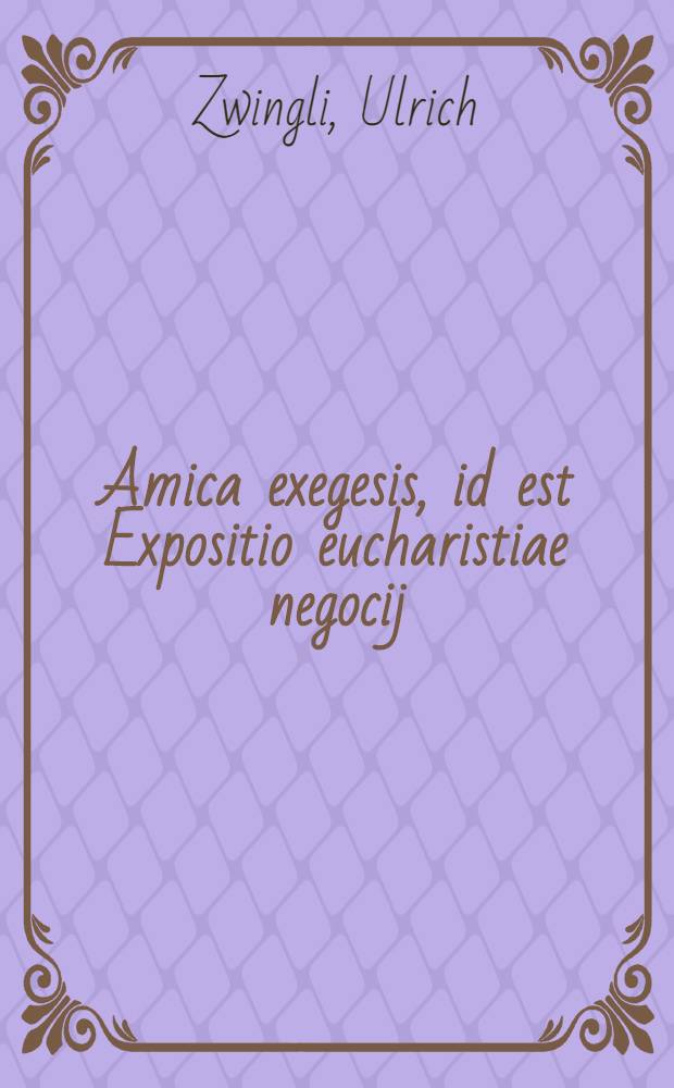 Amica exegesis, id est Expositio eucharistiae negocij