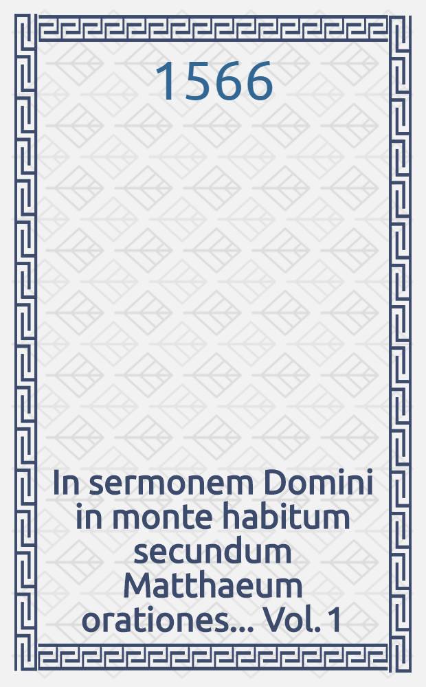 In sermonem Domini in monte habitum secundum Matthaeum orationes ... Vol. 1