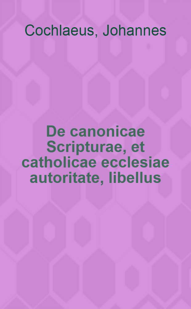 De canonicae Scripturae, et catholicae ecclesiae autoritate, libellus