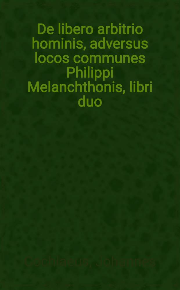 De libero arbitrio hominis, adversus locos communes Philippi Melanchthonis, libri duo