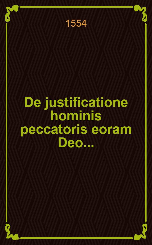 De justificatione hominis peccatoris eoram Deo...