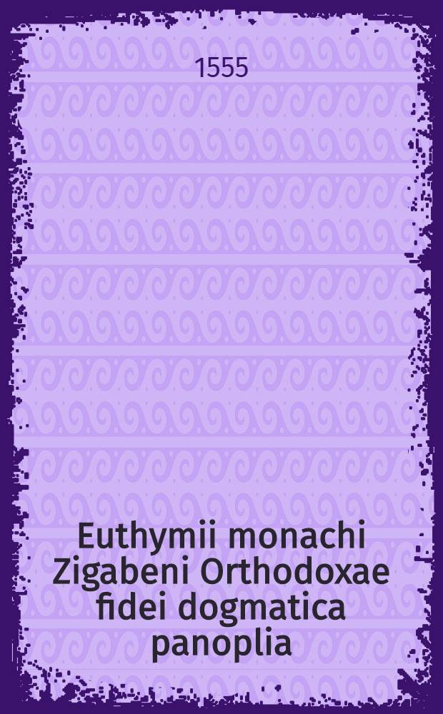 Euthymii monachi Zigabeni Orthodoxae fidei dogmatica panoplia