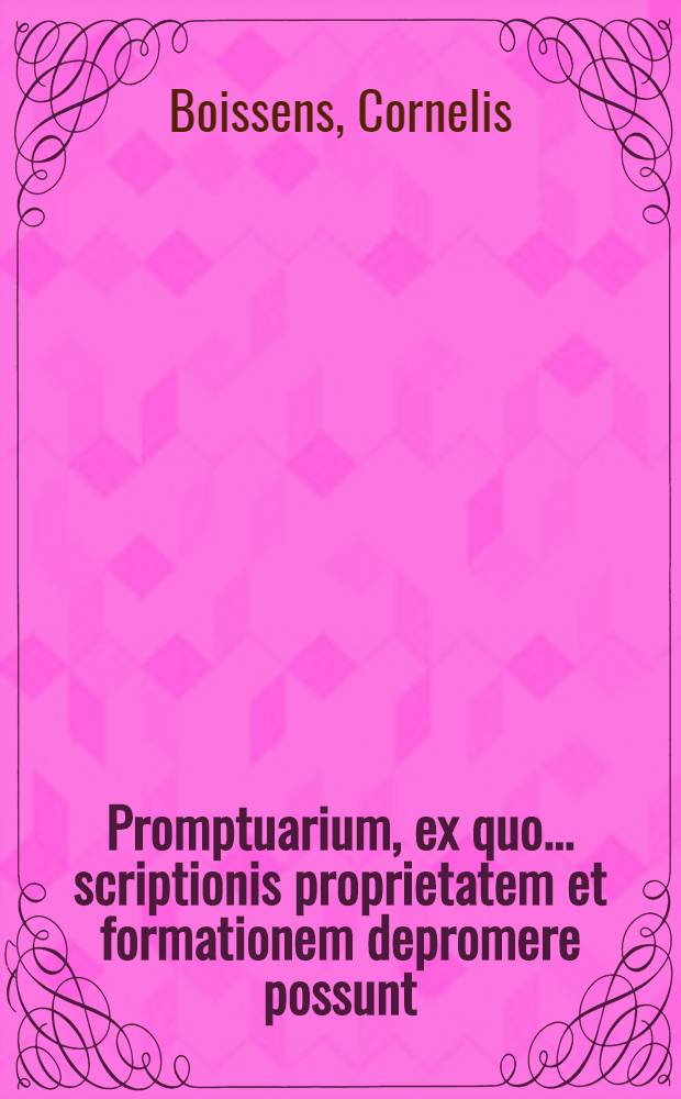 Promptuarium, ex quo ... scriptionis proprietatem et formationem depromere possunt