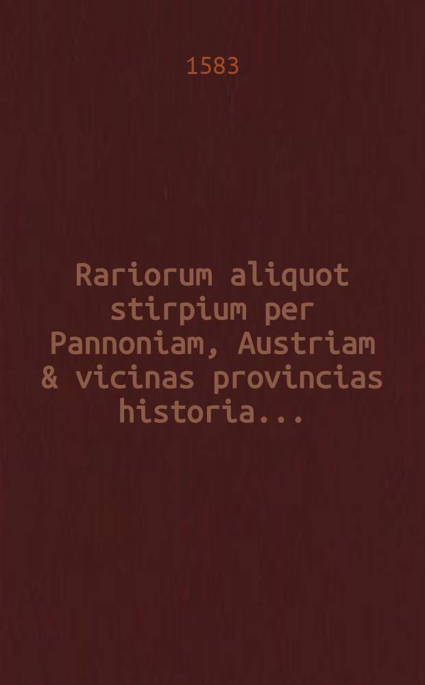 Rariorum aliquot stirpium per Pannoniam, Austriam & vicinas provincias historia ...