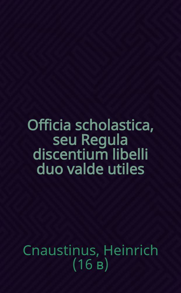 Officia scholastica, seu Regula discentium libelli duo valde utiles