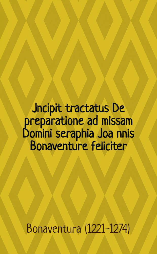 Jncipit tractatus De preparatione ad missam Domini seraphia Joa[n]nis Bonaventure feliciter // Manuale ...