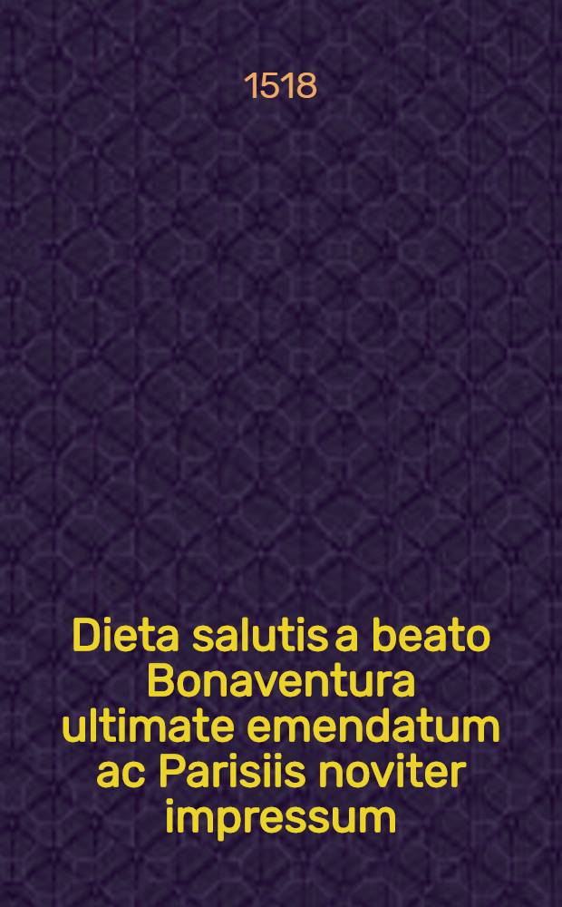 Dieta salutis a beato Bonaventura ultimate emendatum ac Parisiis noviter impressum