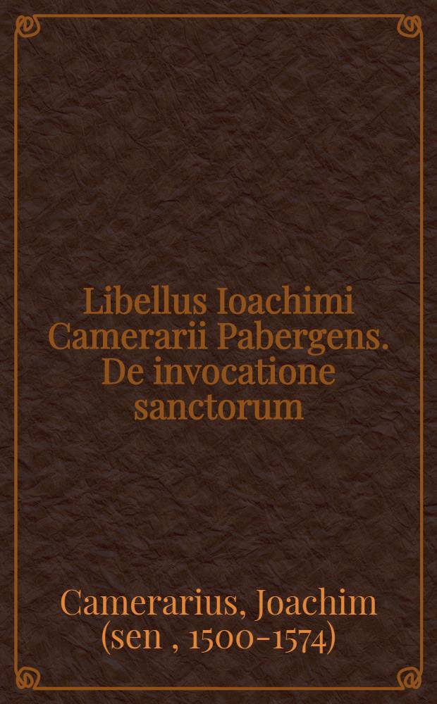Libellus Ioachimi Camerarii Pabergens. De invocatione sanctorum