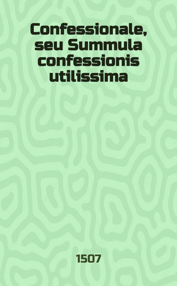 Confessionale, seu Summula confessionis utilissima