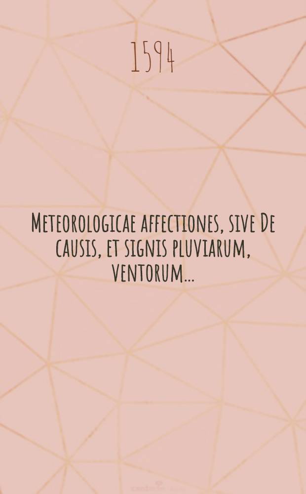 Meteorologicae affectiones, sive De causis, et signis pluviarum, ventorum ...