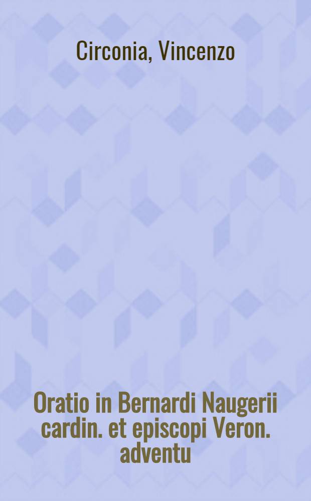 Oratio in Bernardi Naugerii cardin. et episcopi Veron. adventu