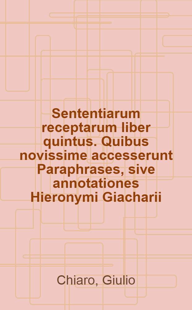 Sententiarum receptarum liber quintus. Quibus novissime accesserunt Paraphrases, sive annotationes Hieronymi Giacharii