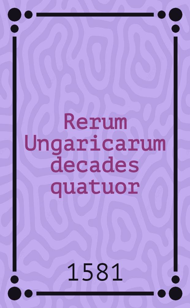 Rerum Ungaricarum decades quatuor