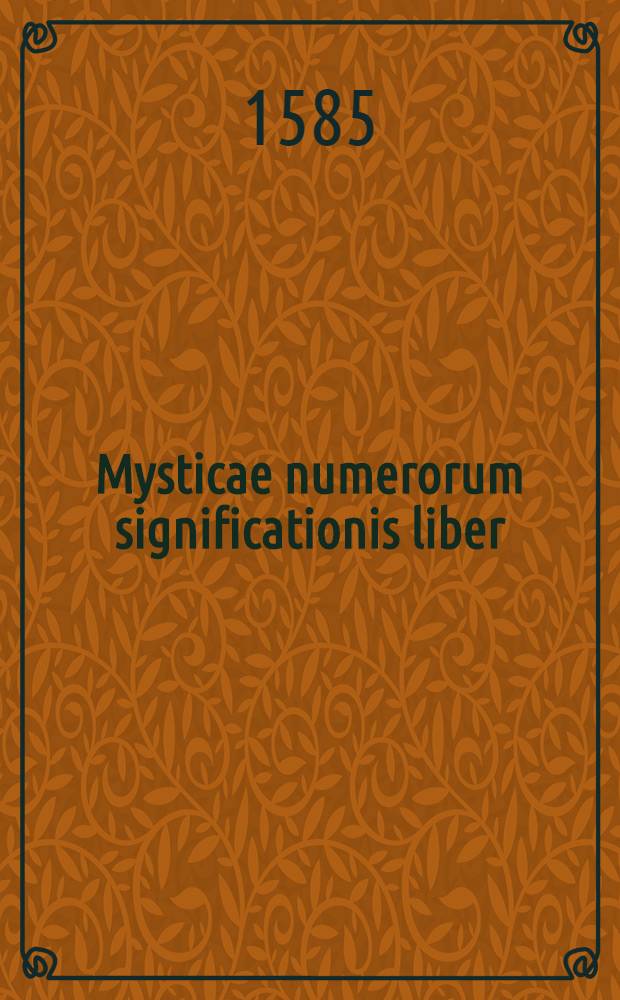 Mysticae numerorum significationis liber : In duas divisus partes
