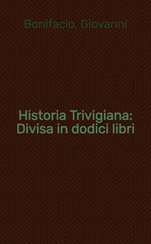 Historia Trivigiana : Divisa in dodici libri