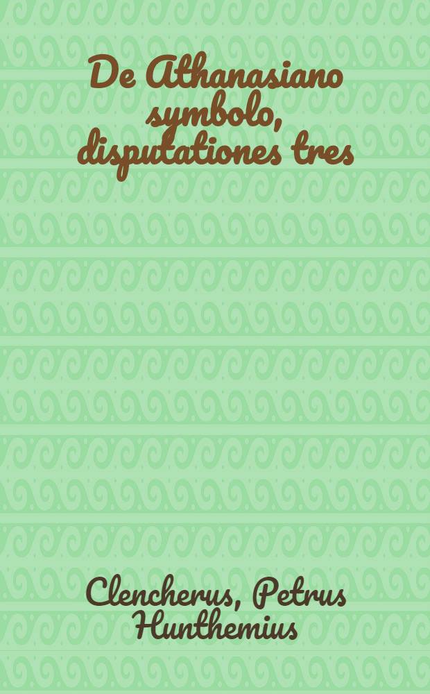 De Athanasiano symbolo, disputationes tres