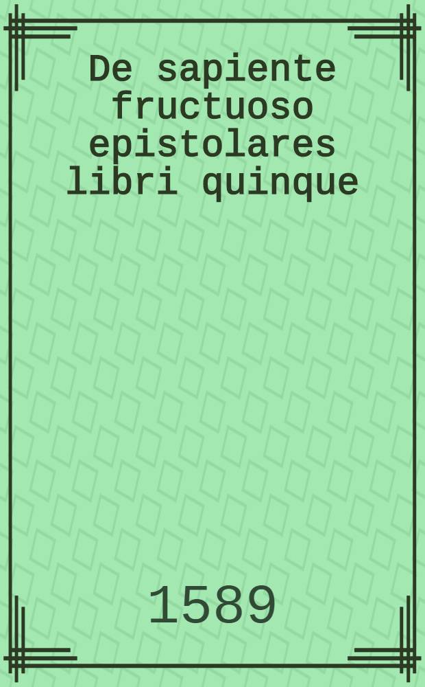 De sapiente fructuoso epistolares libri quinque