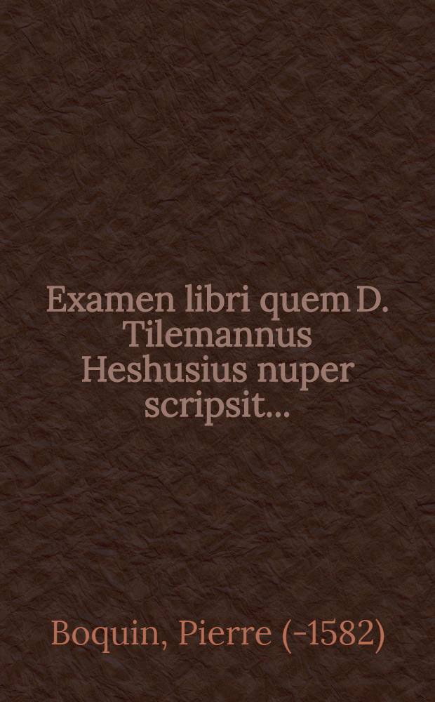 Examen libri quem D. Tilemannus Heshusius nuper scripsit ...