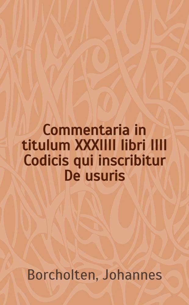 Commentaria in titulum XXXIIII libri IIII Codicis qui inscribitur De usuris