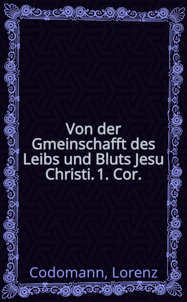 Von der Gmeinschafft des Leibs und Bluts Jesu Christi. 1. Cor.
