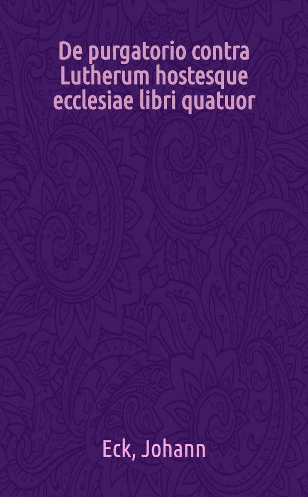 De purgatorio contra Lutherum hostesque ecclesiae libri quatuor