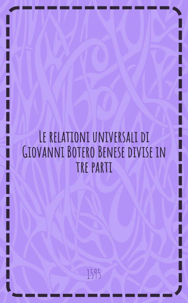 Le relationi universali di Giovanni Botero Benese divise in tre parti