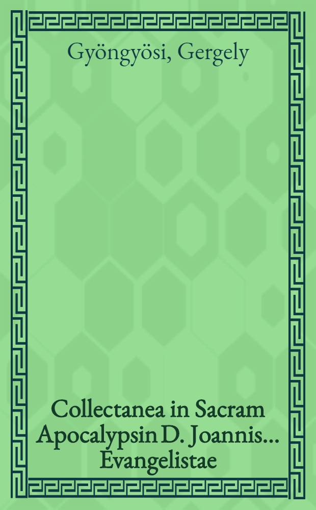 Collectanea in Sacram Apocalypsin D. Joannis ... Evangelistae
