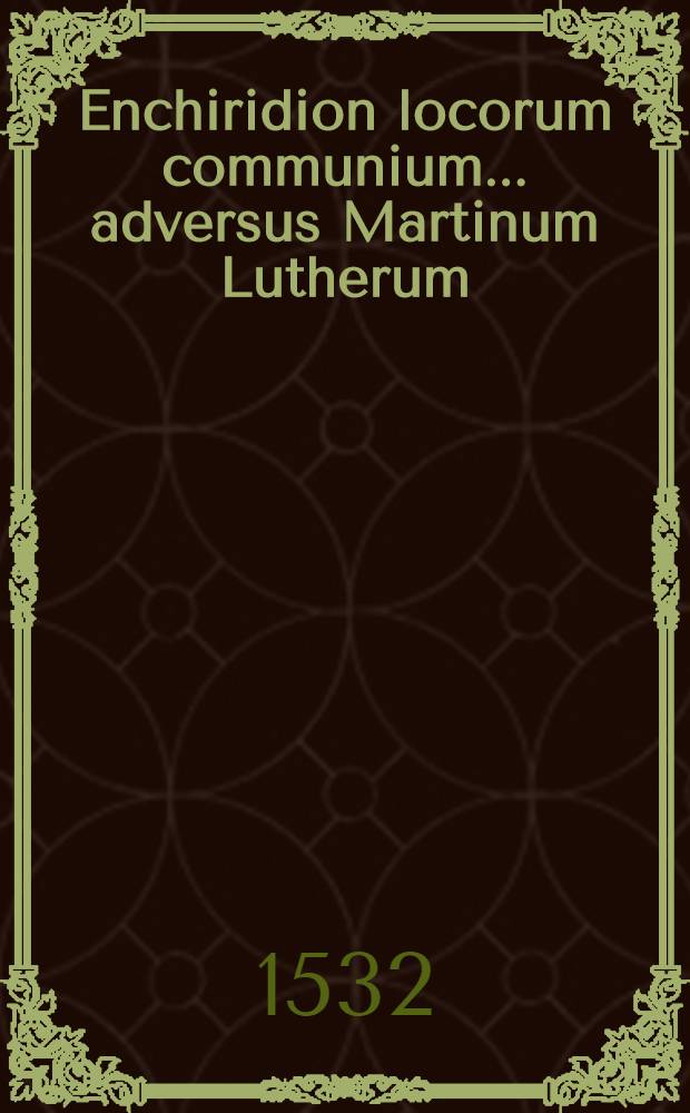 Enchiridion locorum communium ... adversus Martinum Lutherum