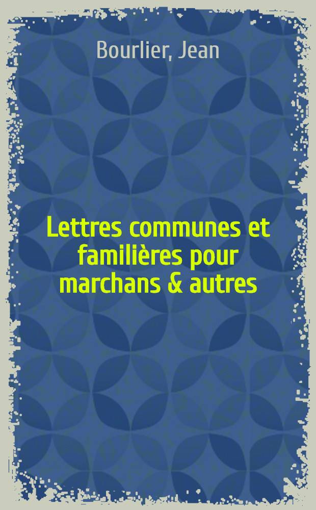 Lettres communes et familières pour marchans & autres