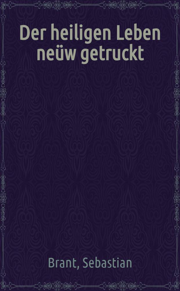 Der heiligen Leben ne&uuml;w getruckt