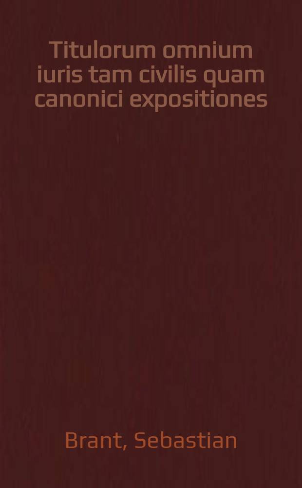 Titulorum omnium iuris tam civilis quam canonici expositiones