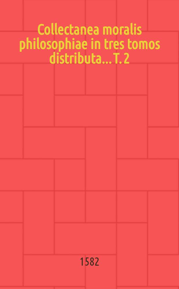 Collectanea moralis philosophiae in tres tomos distributa... [T. 2]