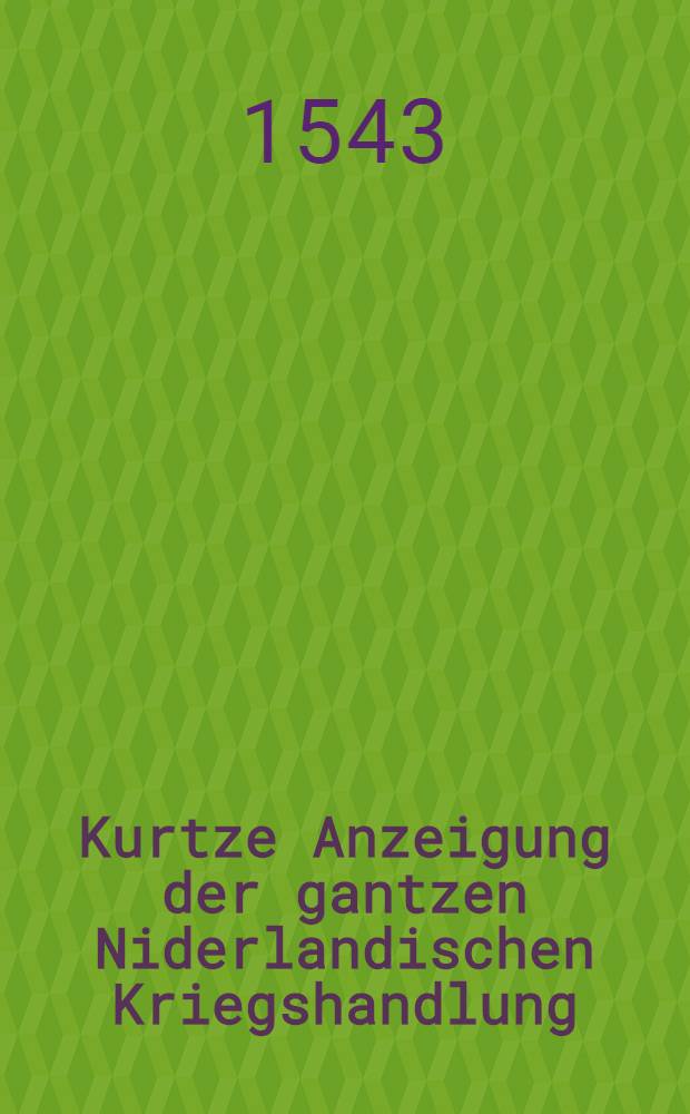 Kurtze Anzeigung der gantzen Niderlandischen Kriegshandlung