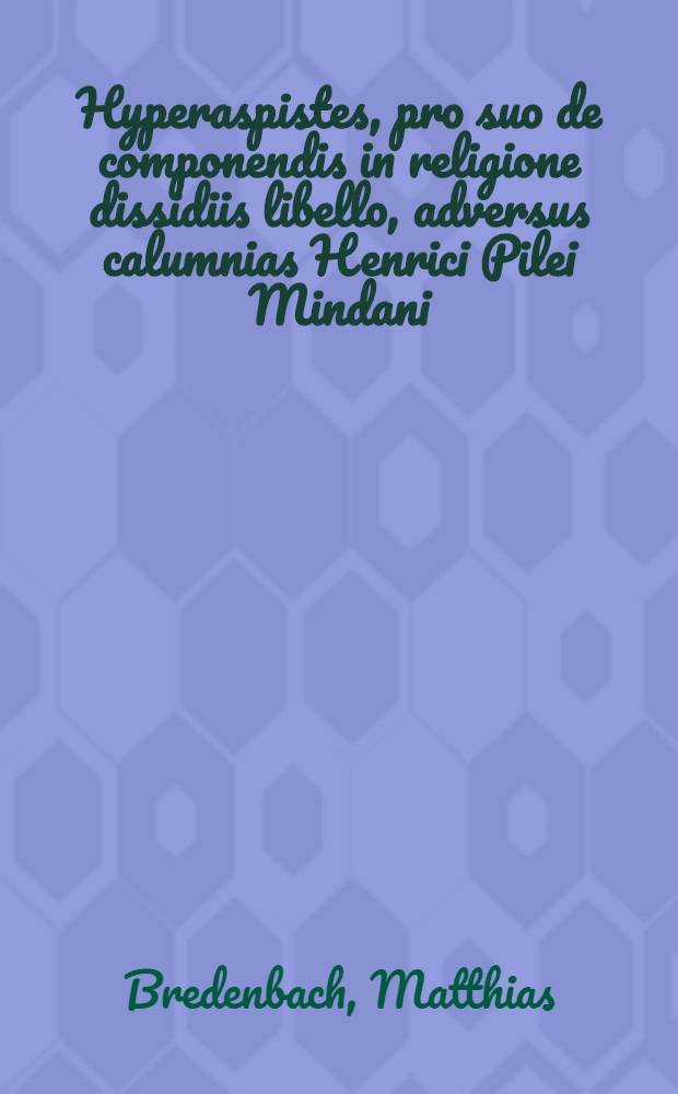 Hyperaspistes, pro suo de componendis in religione dissidiis libello, adversus calumnias Henrici Pilei Mindani