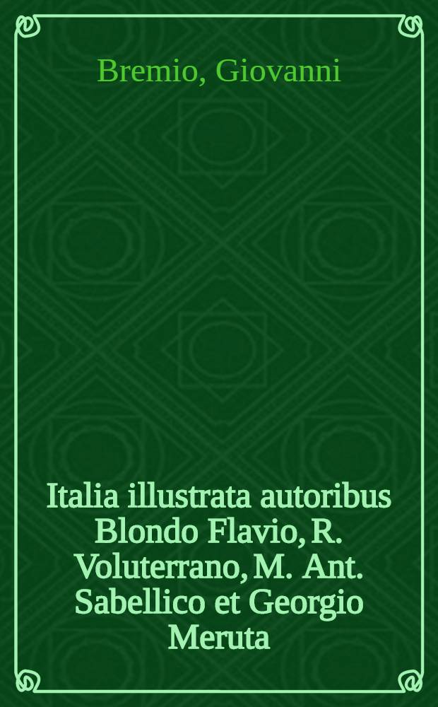 Italia illustrata autoribus Blondo Flavio, R. Voluterrano, M. Ant. Sabellico et Georgio Meruta