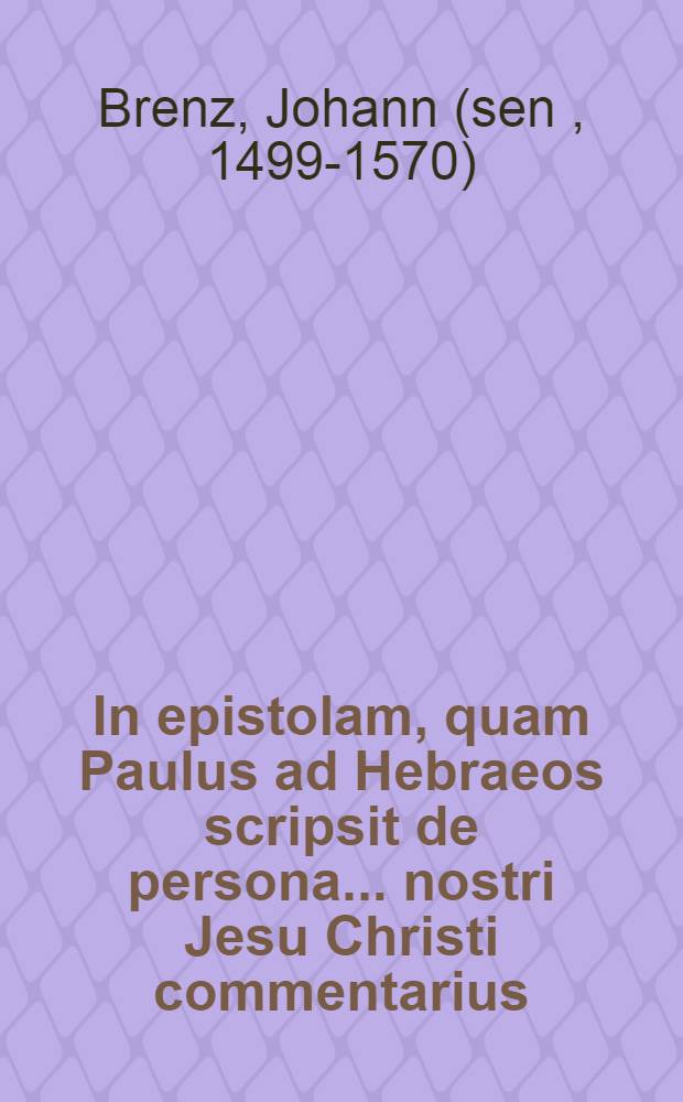 In epistolam, quam Paulus ad Hebraeos scripsit de persona ... nostri Jesu Christi commentarius